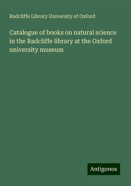 Catalogue of books on natural science in the Radcliffe library at the Oxford university museum