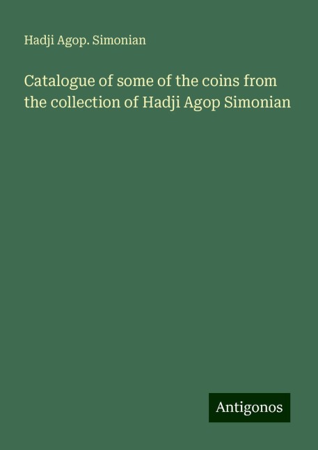Catalogue of some of the coins from the collection of Hadji Agop Simonian