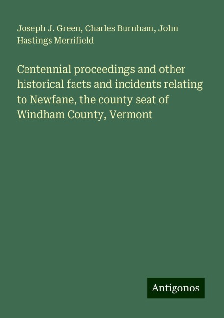 Centennial proceedings and other historical facts and incidents relating to Newfane, the county seat of Windham County, Vermont