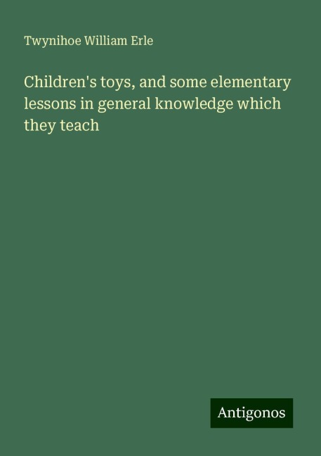 Childrens toys, and some elementary lessons in general knowledge which they teach