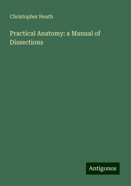 Practical Anatomy: a Manual of Dissections