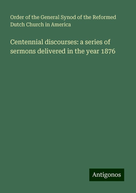 Centennial discourses: a series of sermons delivered in the year 1876