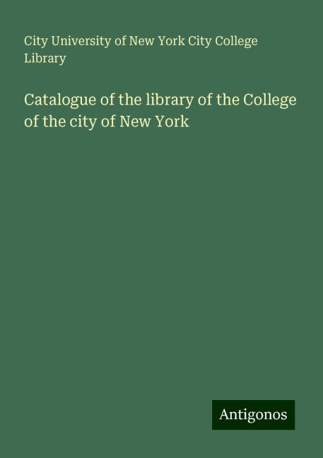 Catalogue of the library of the College of the city of New York
