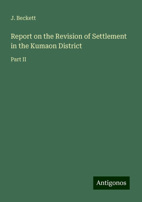 Report on the Revision of Settlement in the Kumaon District: Part II