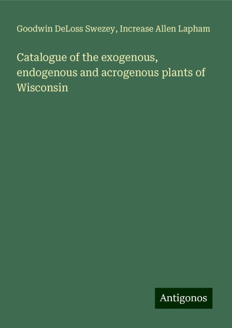 Catalogue of the exogenous, endogenous and acrogenous plants of Wisconsin