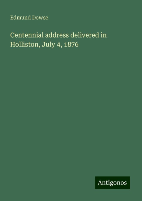 Centennial address delivered in Holliston, July 4, 1876