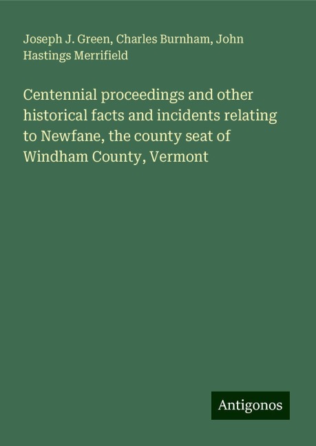 Centennial proceedings and other historical facts and incidents relating to Newfane, the county seat of Windham County, Vermont