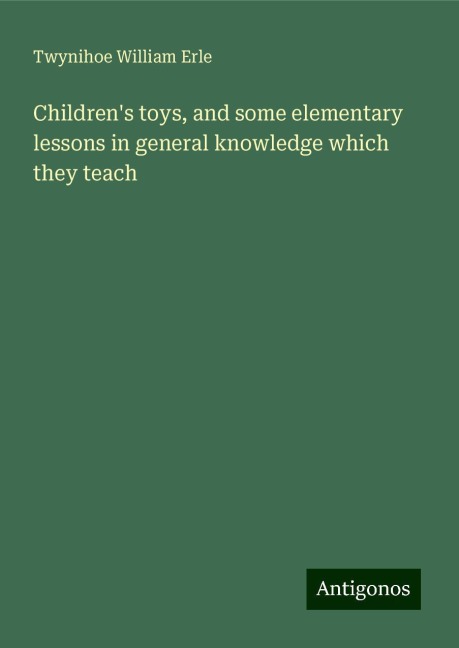 Childrens toys, and some elementary lessons in general knowledge which they teach