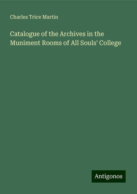 Catalogue of the Archives in the Muniment Rooms of All Souls College