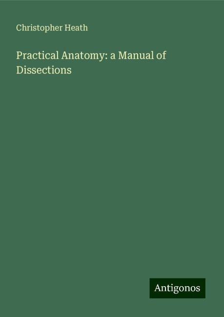 Practical Anatomy: a Manual of Dissections