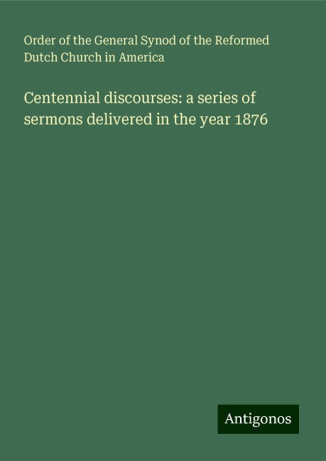 Centennial discourses: a series of sermons delivered in the year 1876