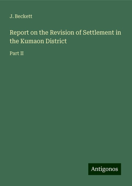 Report on the Revision of Settlement in the Kumaon District: Part II