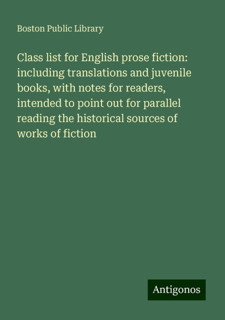 Class list for English prose fiction: including translations and juvenile books, with notes for readers, intended to point out for parallel reading the historical sources of works of fiction