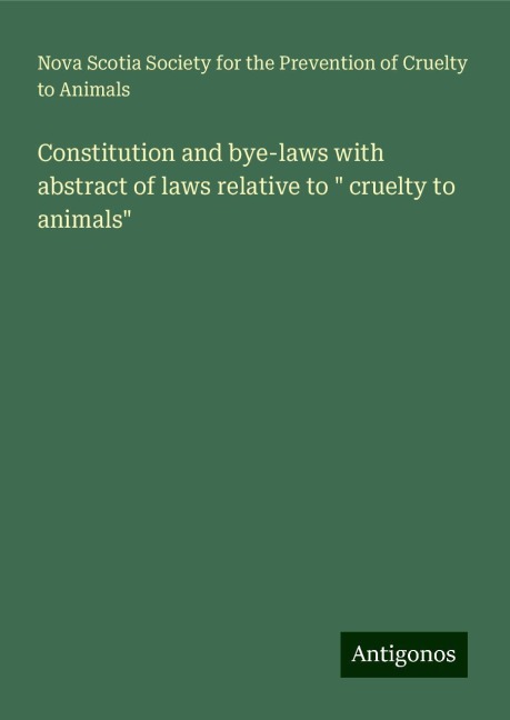 Constitution and bye-laws with abstract of laws relative to  cruelty to animals