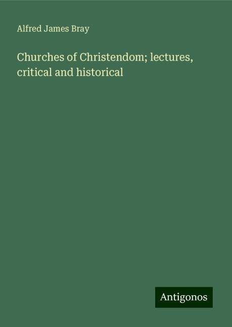 Churches of Christendom; lectures, critical and historical