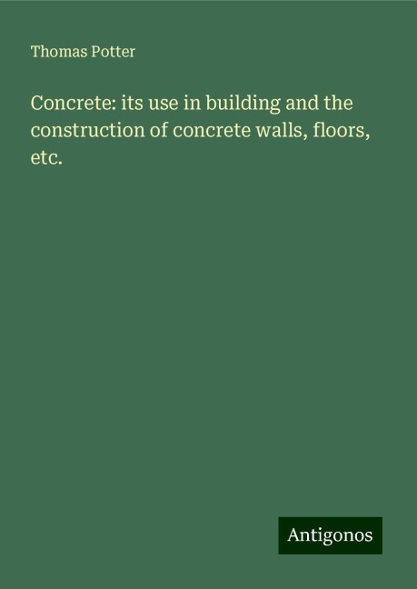 Concrete: its use in building and the construction of concrete walls, floors, etc.