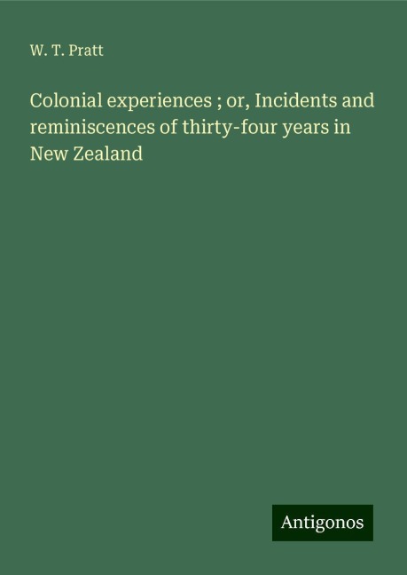 Colonial experiences ; or, Incidents and reminiscences of thirty-four years in New Zealand