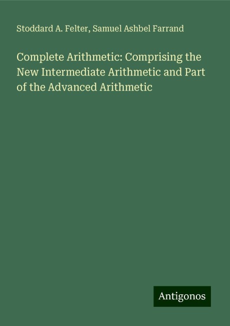 Complete Arithmetic: Comprising the New Intermediate Arithmetic and Part of the Advanced Arithmetic