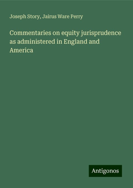 Commentaries on equity jurisprudence as administered in England and America