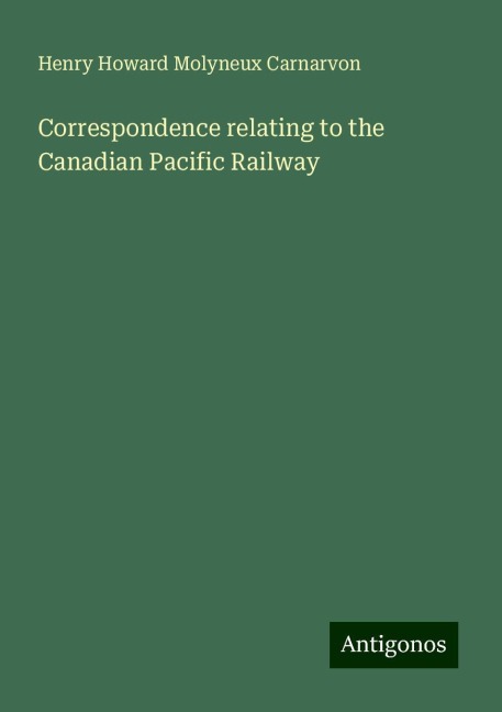 Correspondence relating to the Canadian Pacific Railway