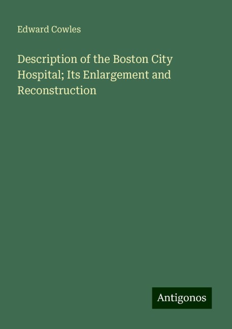 Description of the Boston City Hospital; Its Enlargement and Reconstruction