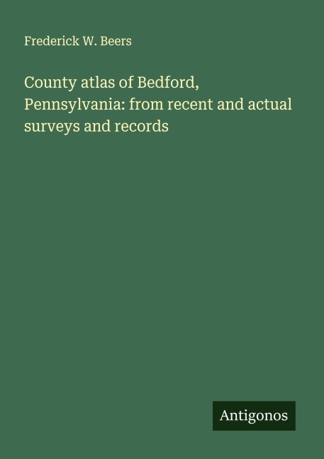 County atlas of Bedford, Pennsylvania: from recent and actual surveys and records