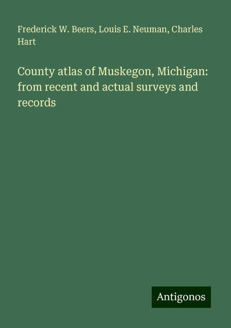 County atlas of Muskegon, Michigan: from recent and actual surveys and records