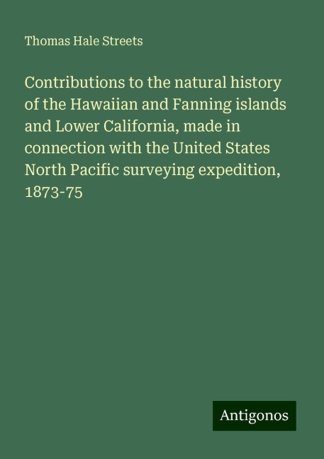 Contributions to the natural history of the Hawaiian and Fanning islands and Lower California, made in connection with the United States North Pacific surveying expedition, 1873-75