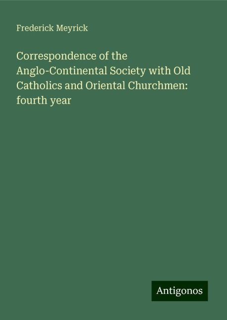 Correspondence of the Anglo-Continental Society with Old Catholics and Oriental Churchmen: fourth year