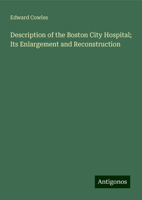 Description of the Boston City Hospital; Its Enlargement and Reconstruction