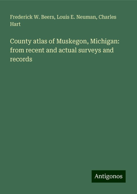County atlas of Muskegon, Michigan: from recent and actual surveys and records