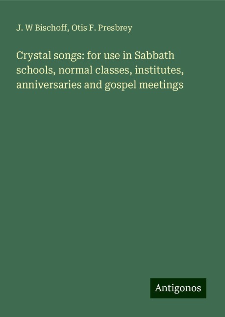 Crystal songs: for use in Sabbath schools, normal classes, institutes, anniversaries and gospel meetings