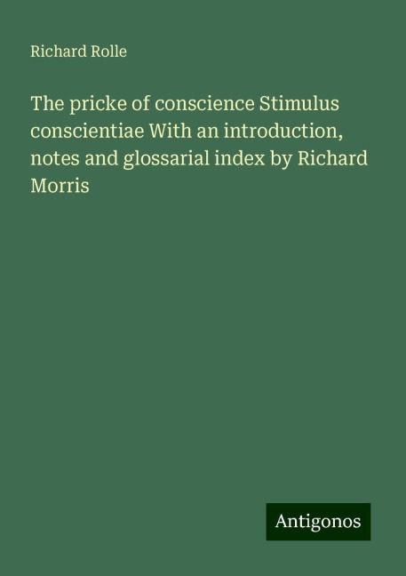 The pricke of conscience Stimulus conscientiae With an introduction, notes and glossarial index by Richard Morris