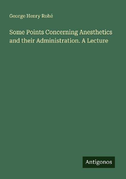 Some Points Concerning Anesthetics and their Administration. A Lecture
