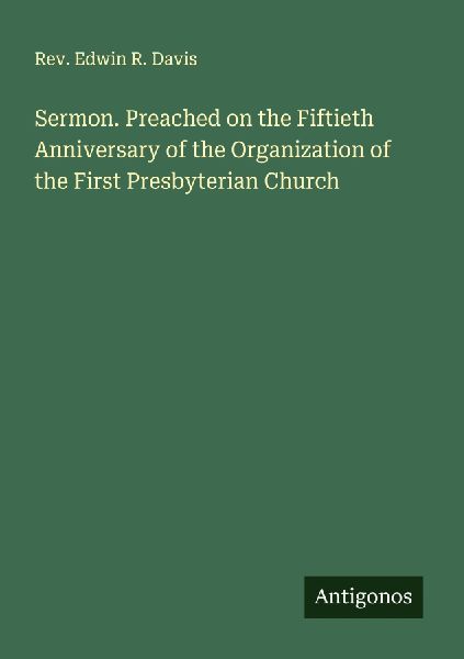 Sermon. Preached on the Fiftieth Anniversary of the Organization of the First Presbyterian Church