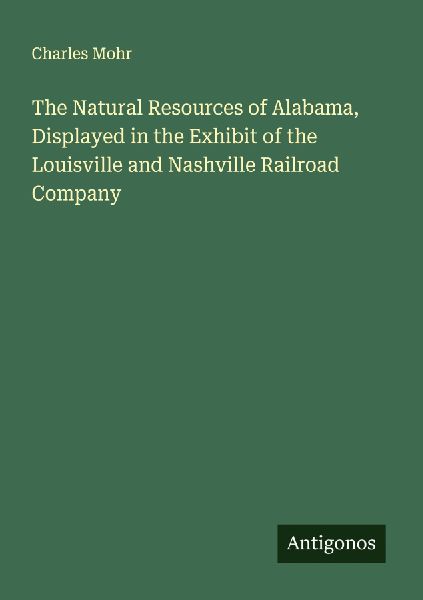 The Natural Resources of Alabama, Displayed in the Exhibit of the Louisville and Nashville Railroad Company