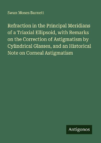 Refraction in the Principal Meridians of a Triaxial Ellipsoid, with Remarks on the Correction of Astigmatism by Cylindrical Glasses, and an Historical Note on Corneal Astigmatism