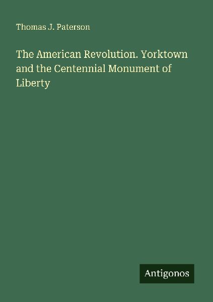 The American Revolution. Yorktown and the Centennial Monument of Liberty