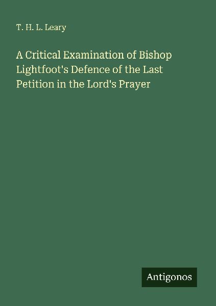 A Critical Examination of Bishop Lightfoots Defence of the Last Petition in the Lords Prayer
