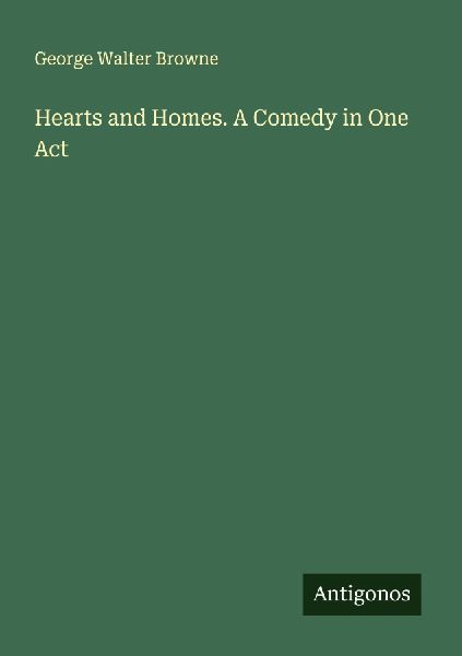Hearts and Homes. A Comedy in One Act