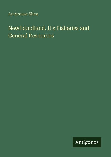 Newfoundland. Its Fisheries and General Resources