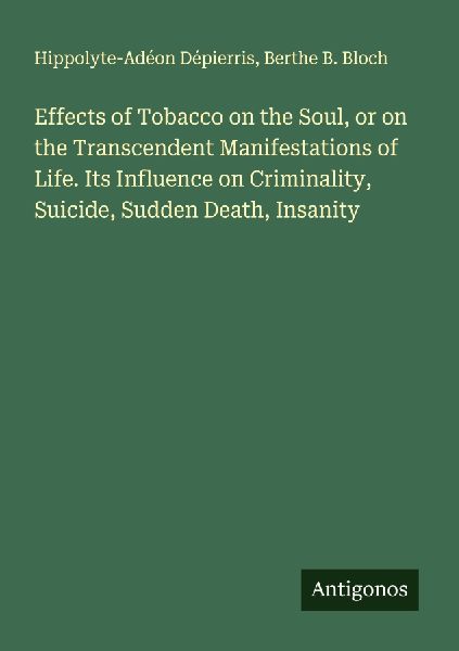 Effects of Tobacco on the Soul, or on the Transcendent Manifestations of Life. Its Influence on Criminality, Suicide, Sudden Death, Insanity