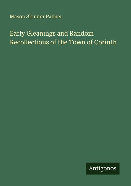 Early Gleanings and Random Recollections of the Town of Corinth
