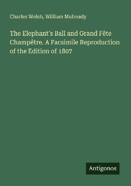 The Elephants Ball and Grand Fête Champêtre. A Facsimile Reproduction of the Edition of 1807