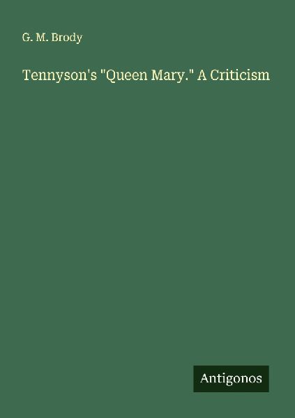 Tennysons Queen Mary. A Criticism