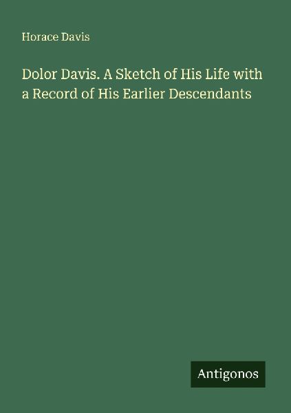 Dolor Davis. A Sketch of His Life with a Record of His Earlier Descendants