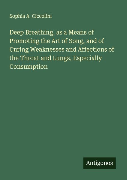 Deep Breathing, as a Means of Promoting the Art of Song, and of Curing Weaknesses and Affections of the Throat and Lungs, Especially Consumption