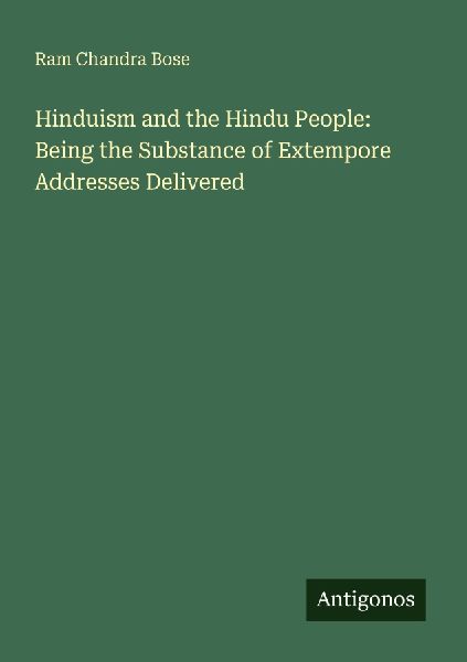 Hinduism and the Hindu People: Being the Substance of Extempore Addresses Delivered