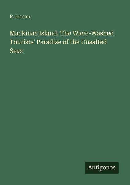 Mackinac Island. The Wave-Washed Tourists Paradise of the Unsalted Seas
