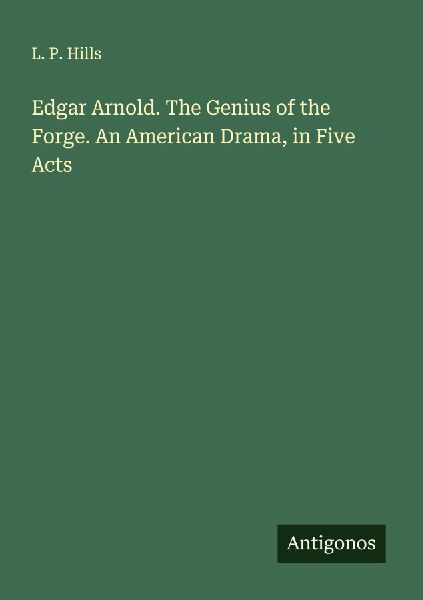 Edgar Arnold. The Genius of the Forge. An American Drama, in Five Acts